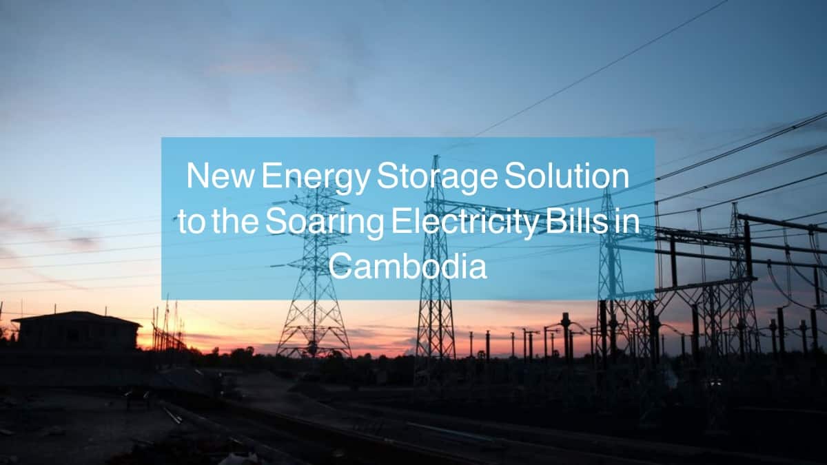 New Energy Storage Solution to the Soaring Electricity Bills in Cambodia