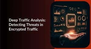Image 1 of Deep Traffic Analysis: How Security Teams Detect Threats in Encrypted Network Traffic